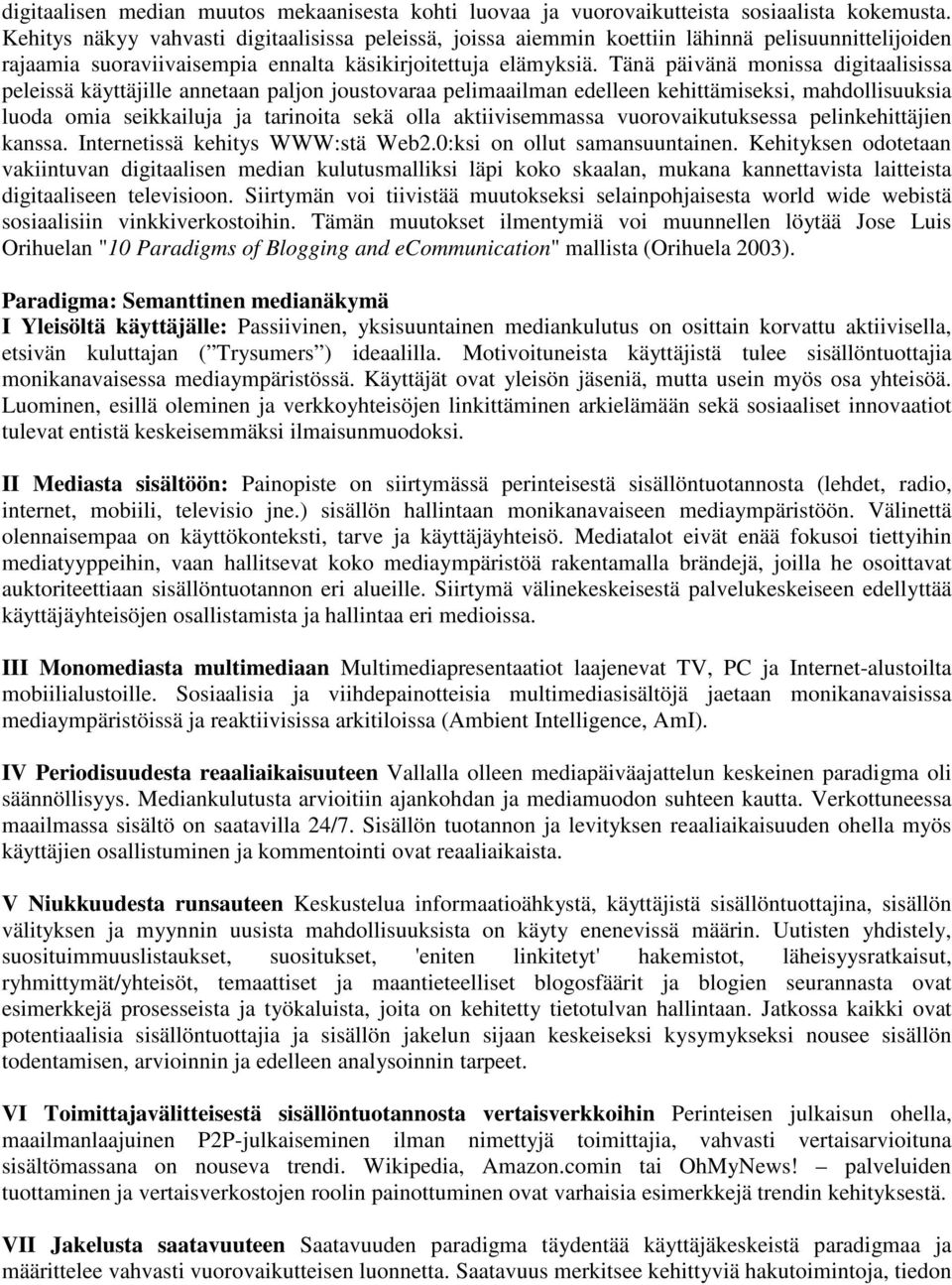 Tänä päivänä monissa digitaalisissa peleissä käyttäjille annetaan paljon joustovaraa pelimaailman edelleen kehittämiseksi, mahdollisuuksia luoda omia seikkailuja ja tarinoita sekä olla