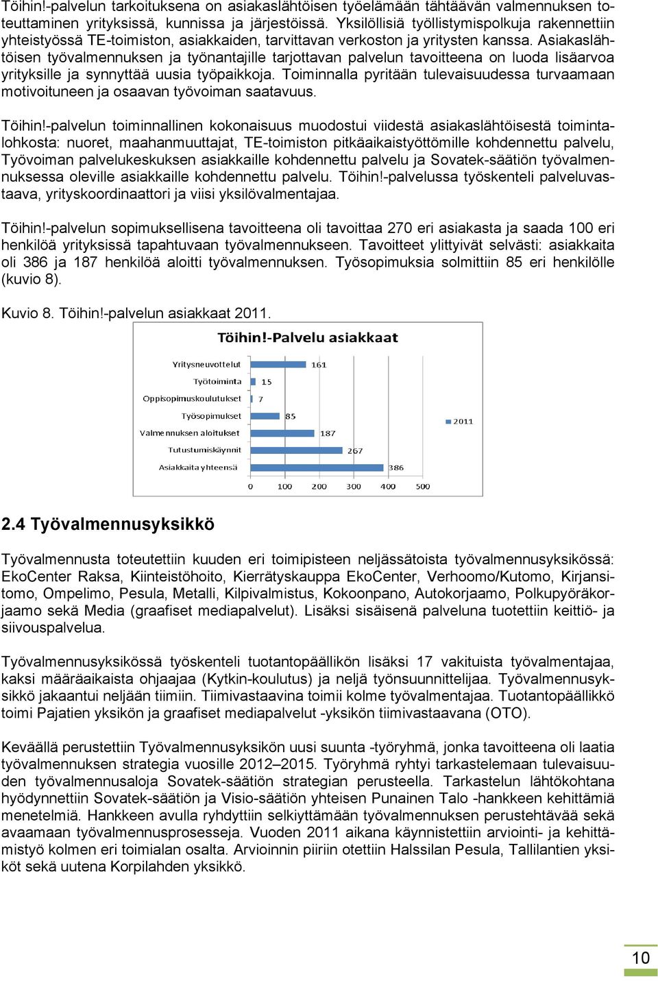 Asiakasläh- töisen työvalmennuksen ja työnantajille tarjottavan palvelun tavoitteena on luoda lisäarvoa yrityksille ja synnyttää uusia työpaikkoja.