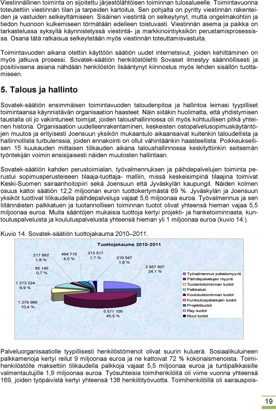 Viestinnän asema ja paikka on tarkastelussa syksyllä käynnistetyssä viestintä- ja markkinointiyksikön perustamisprosessissa. Osana tätä ratkaisua selkeytetään myös viestinnän toteuttamisvastuita.