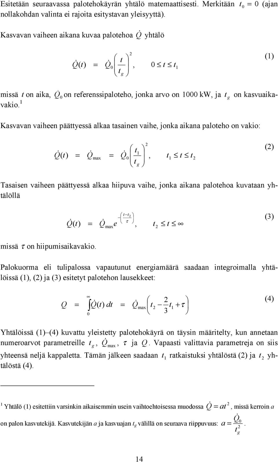 Kavavan vaiheen päättyeä alkaa taainen vaihe, jonka aikana paloteho on vakio: t Q ( t) Q max Q 0, t t t t g () Taaien vaiheen päättyeä alkaa hiipuva vaihe, jonka aikana palotehoa kuvataan yhtälöllä Q