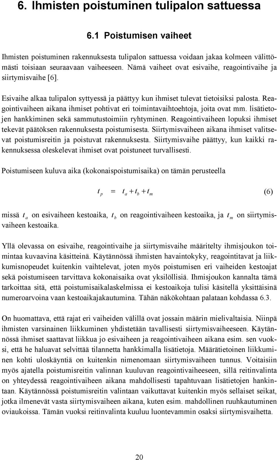 Reagointivaiheen aikana ihmiet pohtivat ei toimintavaihtoehtoja, joita ovat mm. liätietojen hankkiminen ekä ammututoimiin yhtyminen.