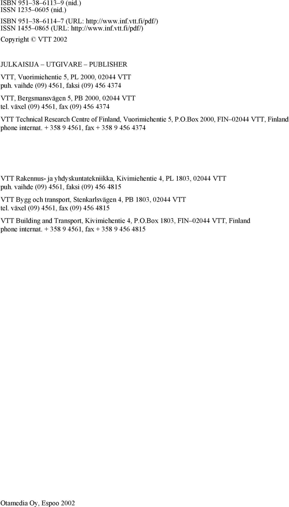 Box 000, FIN 0044 VTT, Finland phone intenat. 358 9 456, fax 358 9 456 4374 VTT Rakennu- ja yhdykuntatekniikka, Kivimiehentie 4, PL 803, 0044 VTT puh.