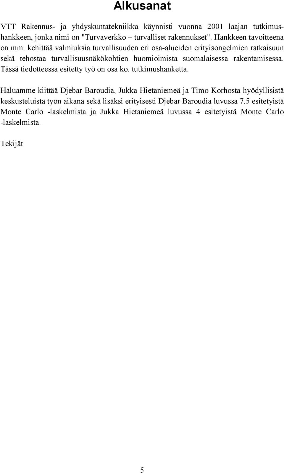 kehittää valmiukia tuvalliuuden ei oa-alueiden eityiongelmien atkaiuun ekä tehotaa tuvalliuunäkökohtien huomioimita uomalaiea akentamiea.