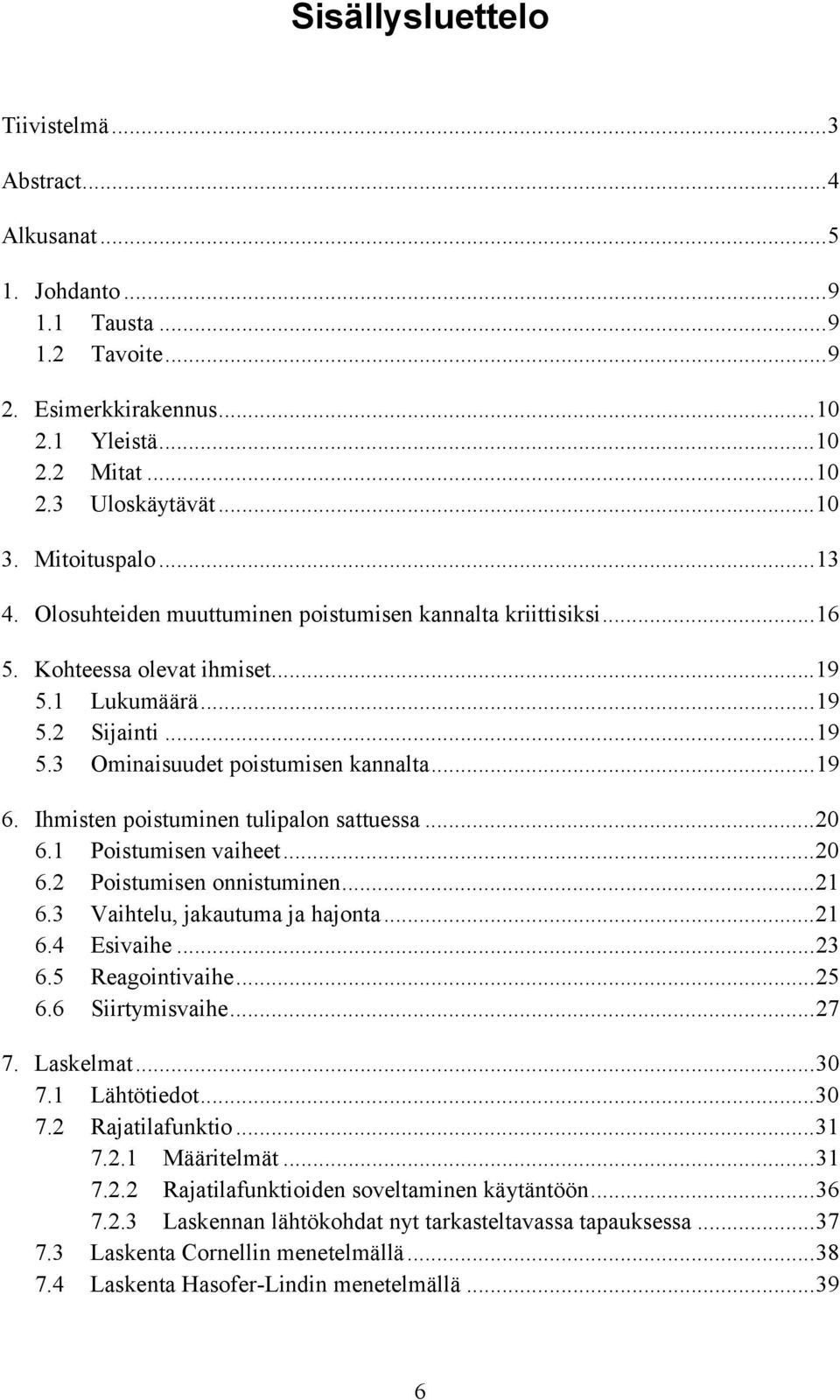 ..0 6. Poitumien vaiheet...0 6. Poitumien onnituminen... 6.3 Vaihtelu, jakautuma ja hajonta... 6.4 Eivaihe...3 6.5 Reagointivaihe...5 6.6 Siitymivaihe...7 7. Lakelmat...30 7. Lähtötiedot...30 7. Rajatilafunktio.