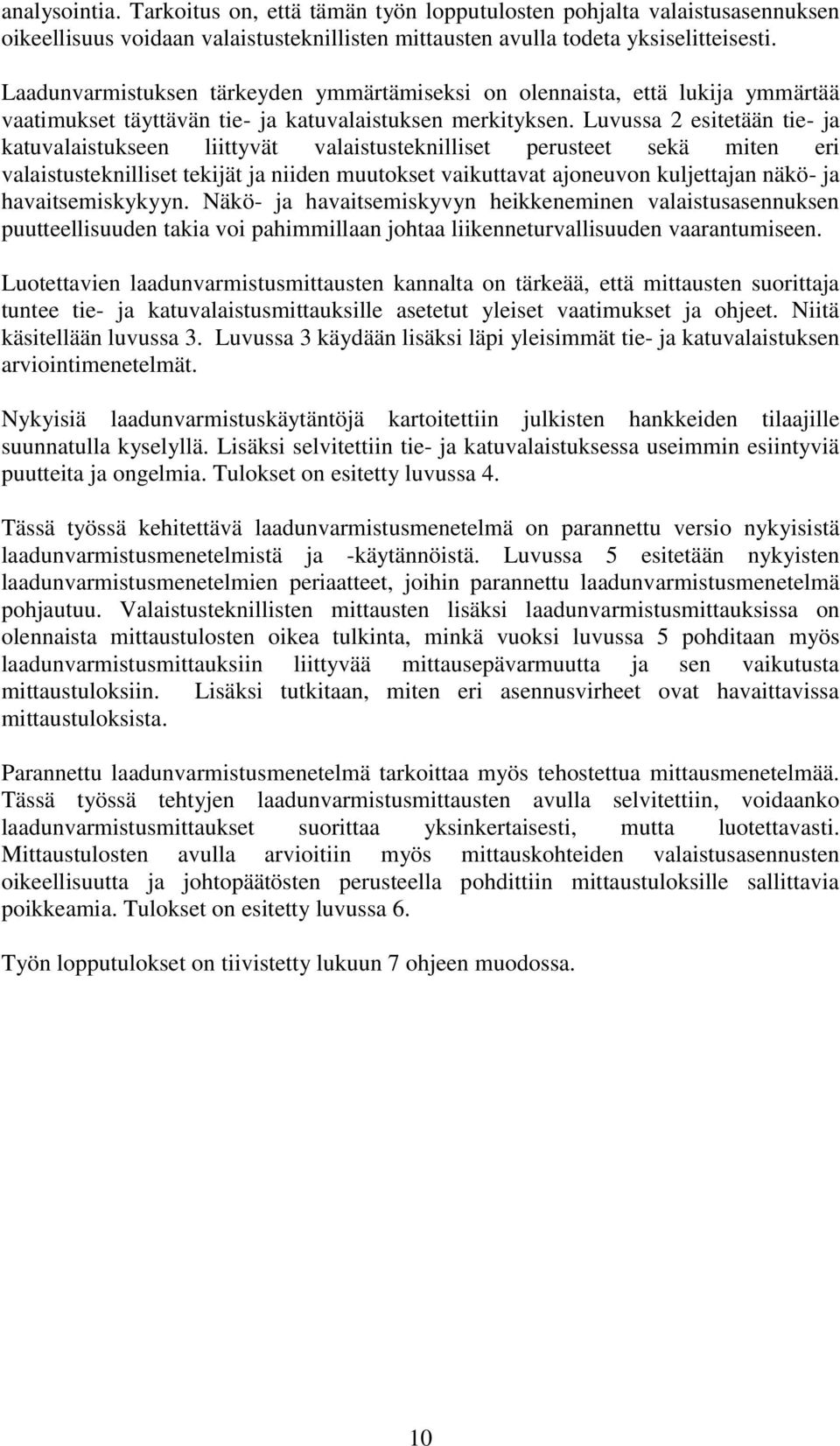 Luvussa 2 esitetään tie- ja katuvalaistukseen liittyvät valaistusteknilliset perusteet sekä miten eri valaistusteknilliset tekijät ja niiden muutokset vaikuttavat ajoneuvon kuljettajan näkö- ja