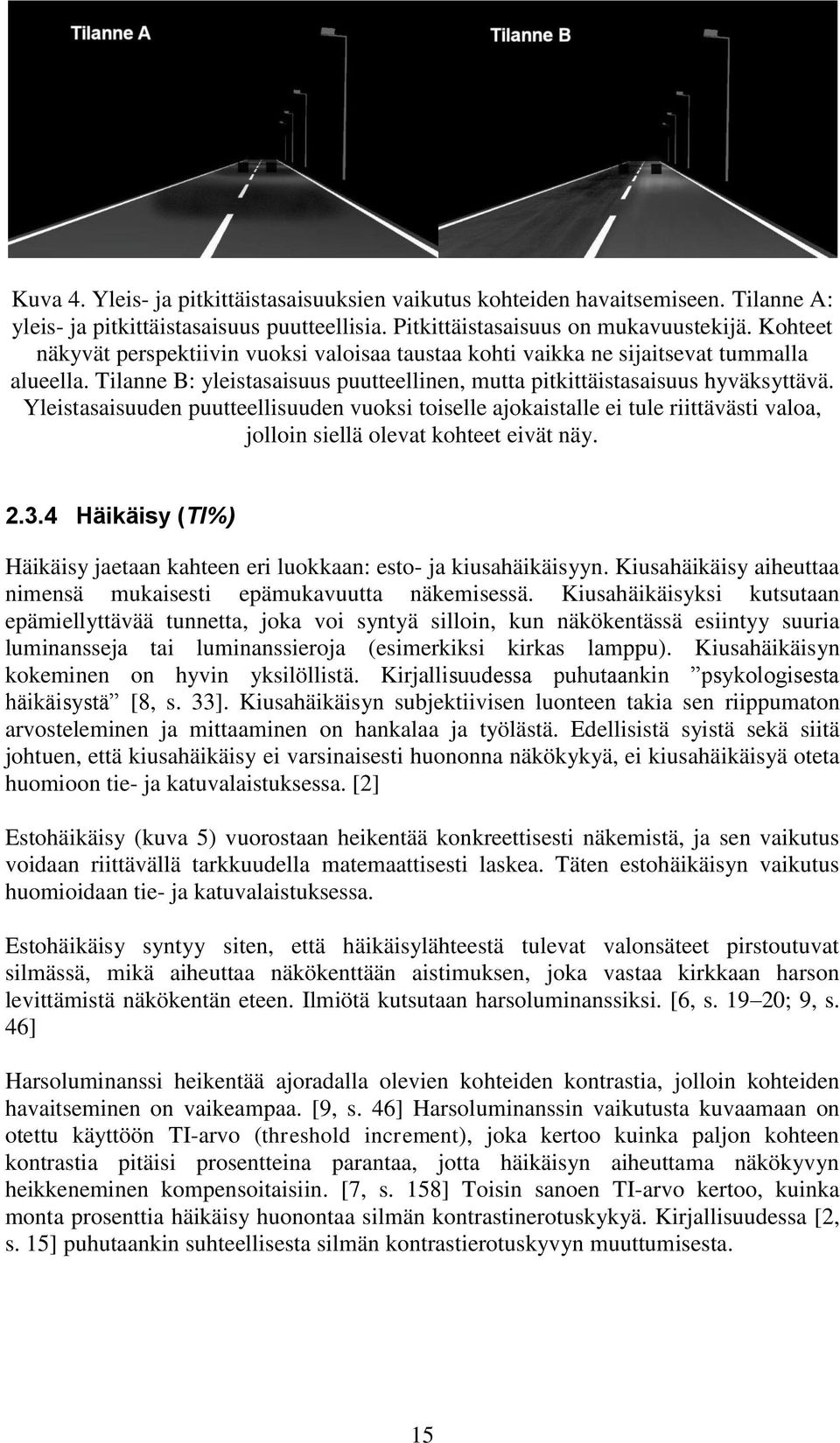 Yleistasaisuuden puutteellisuuden vuoksi toiselle ajokaistalle ei tule riittävästi valoa, jolloin siellä olevat kohteet eivät näy. 2.3.