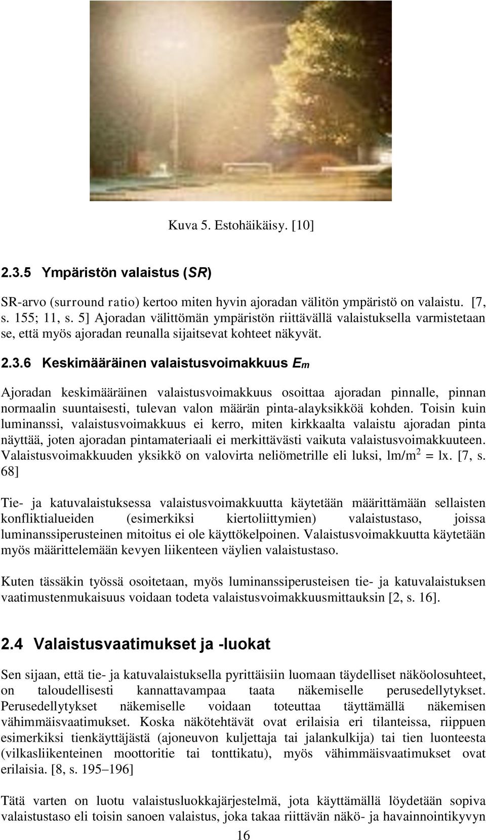 6 Keskimääräinen valaistusvoimakkuus Em Ajoradan keskimääräinen valaistusvoimakkuus osoittaa ajoradan pinnalle, pinnan normaalin suuntaisesti, tulevan valon määrän pinta-alayksikköä kohden.