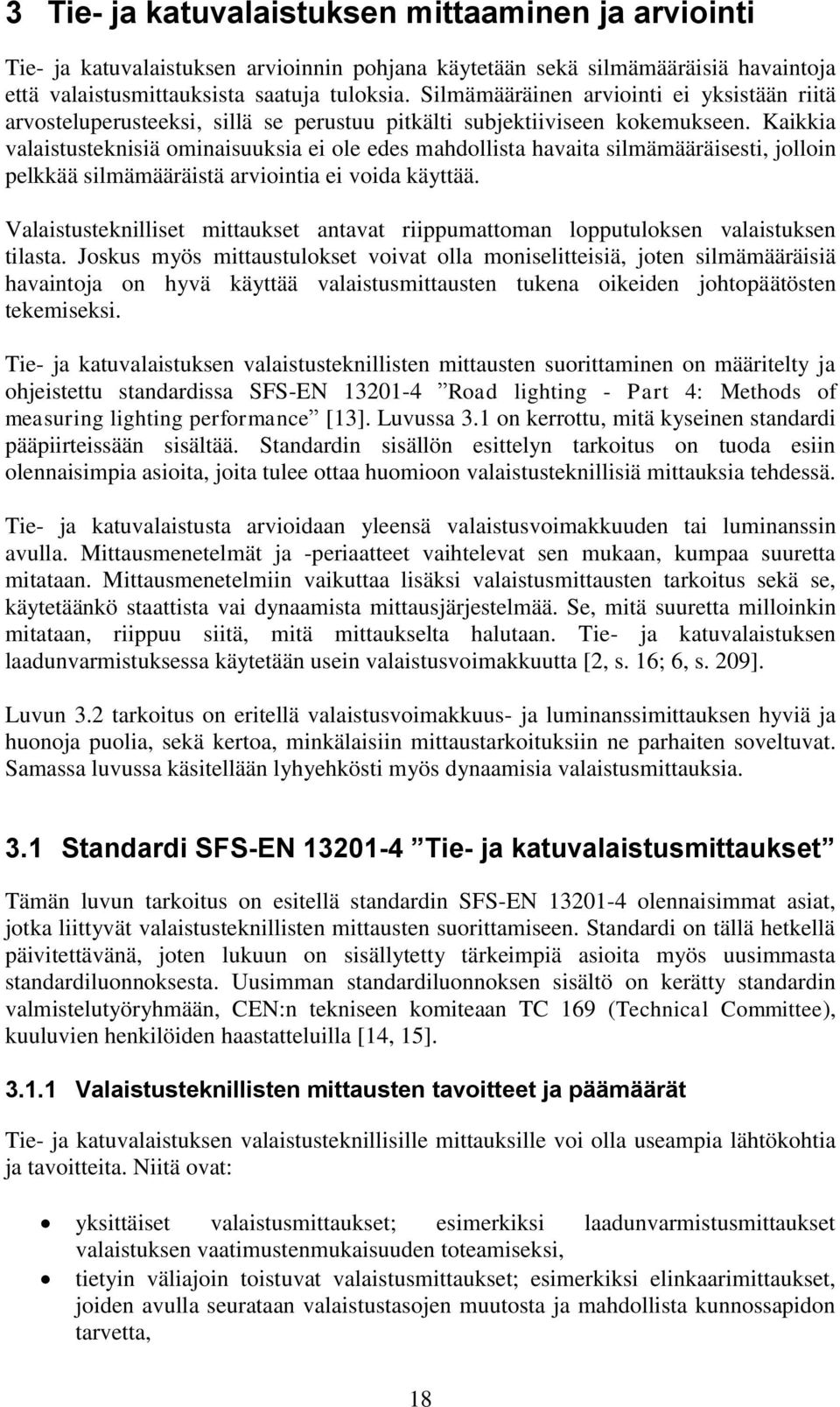 Kaikkia valaistusteknisiä ominaisuuksia ei ole edes mahdollista havaita silmämääräisesti, jolloin pelkkää silmämääräistä arviointia ei voida käyttää.