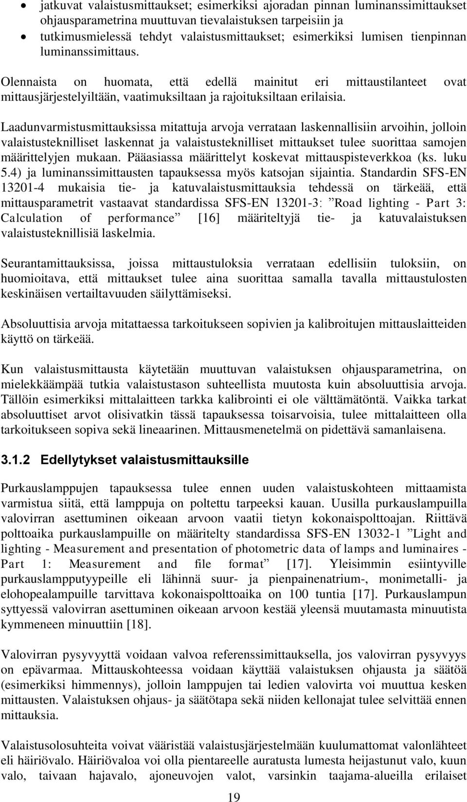 Laadunvarmistusmittauksissa mitattuja arvoja verrataan laskennallisiin arvoihin, jolloin valaistusteknilliset laskennat ja valaistusteknilliset mittaukset tulee suorittaa samojen määrittelyjen mukaan.