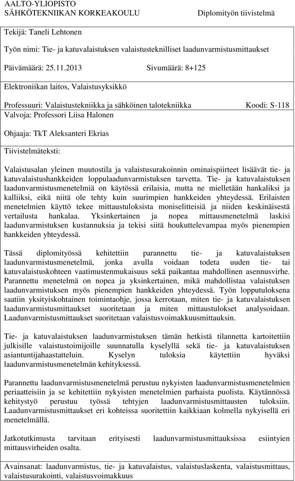 Tiivistelmäteksti: Valaistusalan yleinen muutostila ja valaistusurakoinnin ominaispiirteet lisäävät tie- ja katuvalaistushankkeiden loppulaadunvarmistuksen tarvetta.