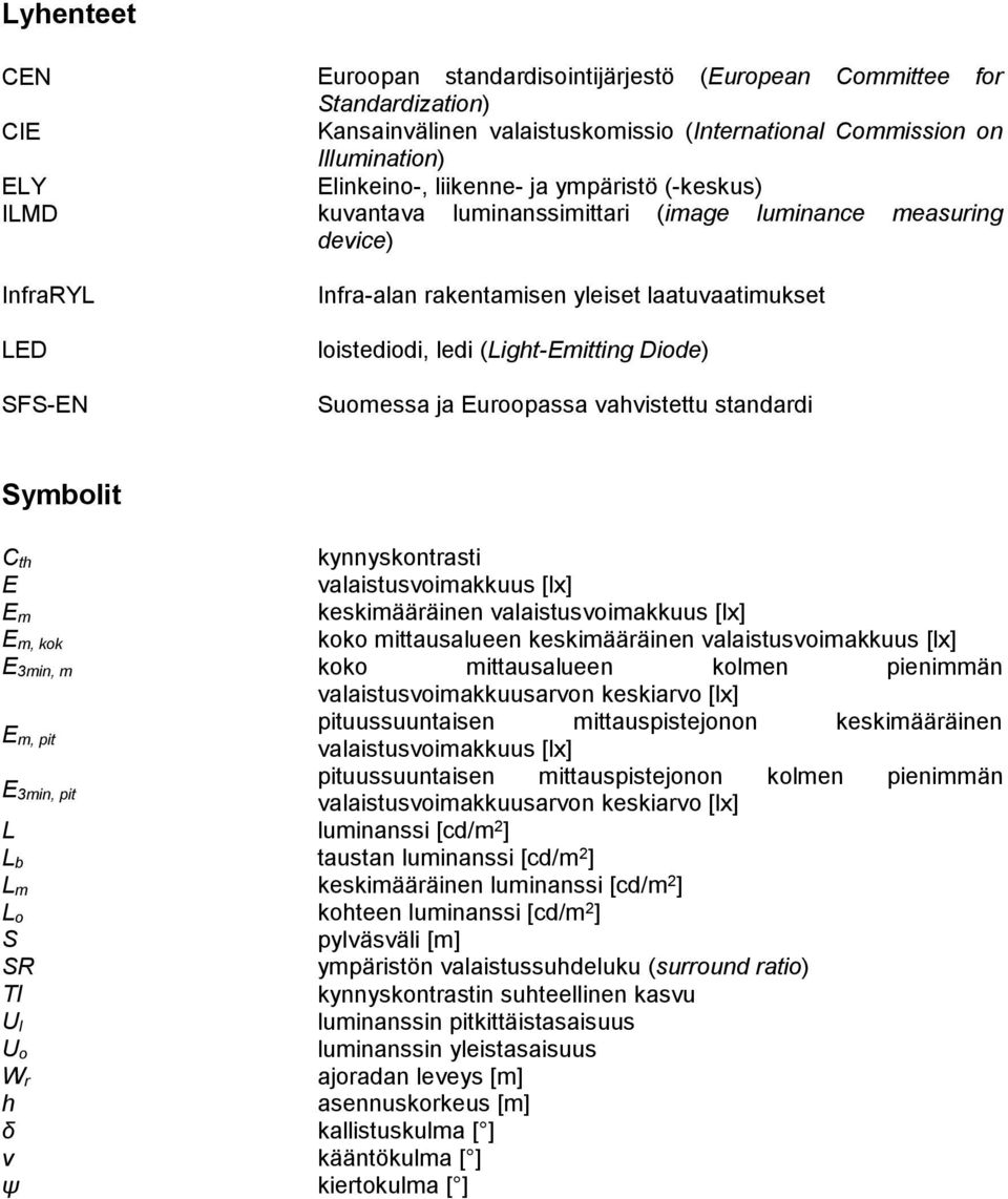 Suomessa ja Euroopassa vahvistettu standardi Symbolit C th kynnyskontrasti E valaistusvoimakkuus [lx] E m keskimääräinen valaistusvoimakkuus [lx] E m, kok koko mittausalueen keskimääräinen