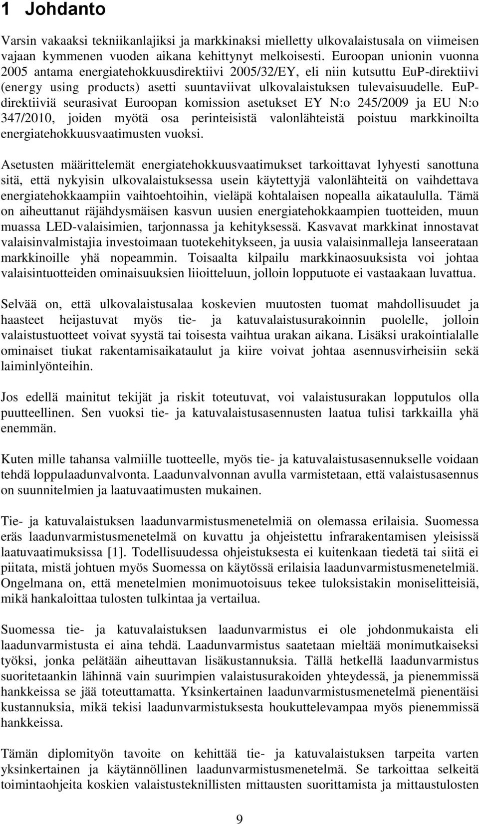 EuPdirektiiviä seurasivat Euroopan komission asetukset EY N:o 245/2009 ja EU N:o 347/2010, joiden myötä osa perinteisistä valonlähteistä poistuu markkinoilta energiatehokkuusvaatimusten vuoksi.