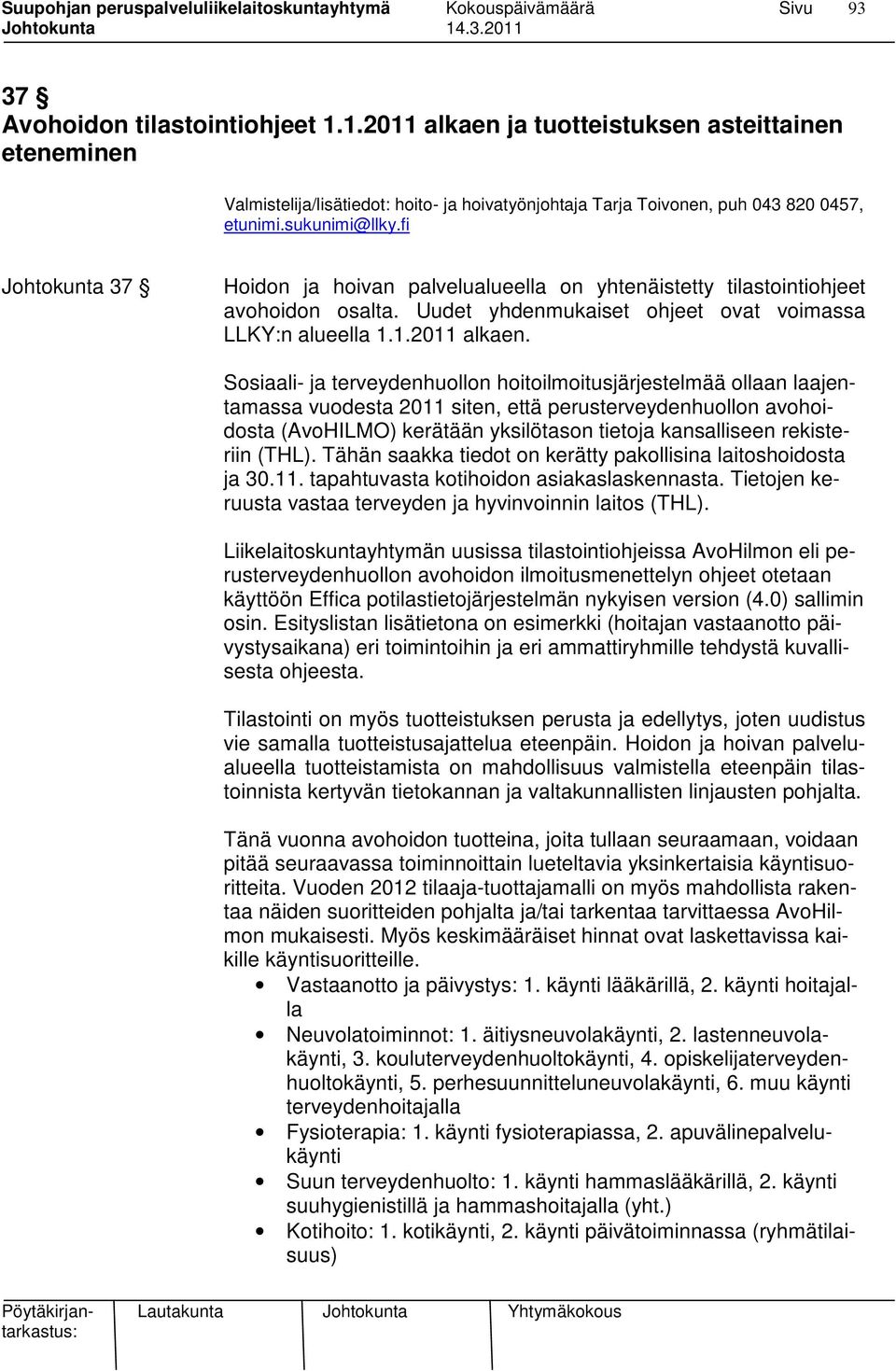 Sosiaali- ja terveydenhuollon hoitoilmoitusjärjestelmää ollaan laajentamassa vuodesta 2011 siten, että perusterveydenhuollon avohoidosta (AvoHILMO) kerätään yksilötason tietoja kansalliseen