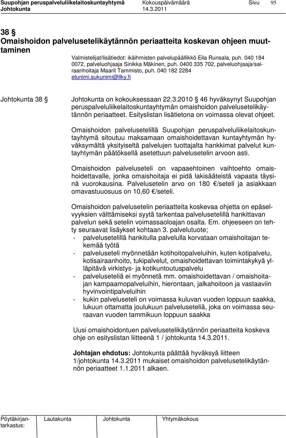 3.2010 46 hyväksynyt Suupohjan peruspalveluliikelaitoskuntayhtymän omaishoidon palvelusetelikäytännön periaatteet. Esityslistan lisätietona on voimassa olevat ohjeet.