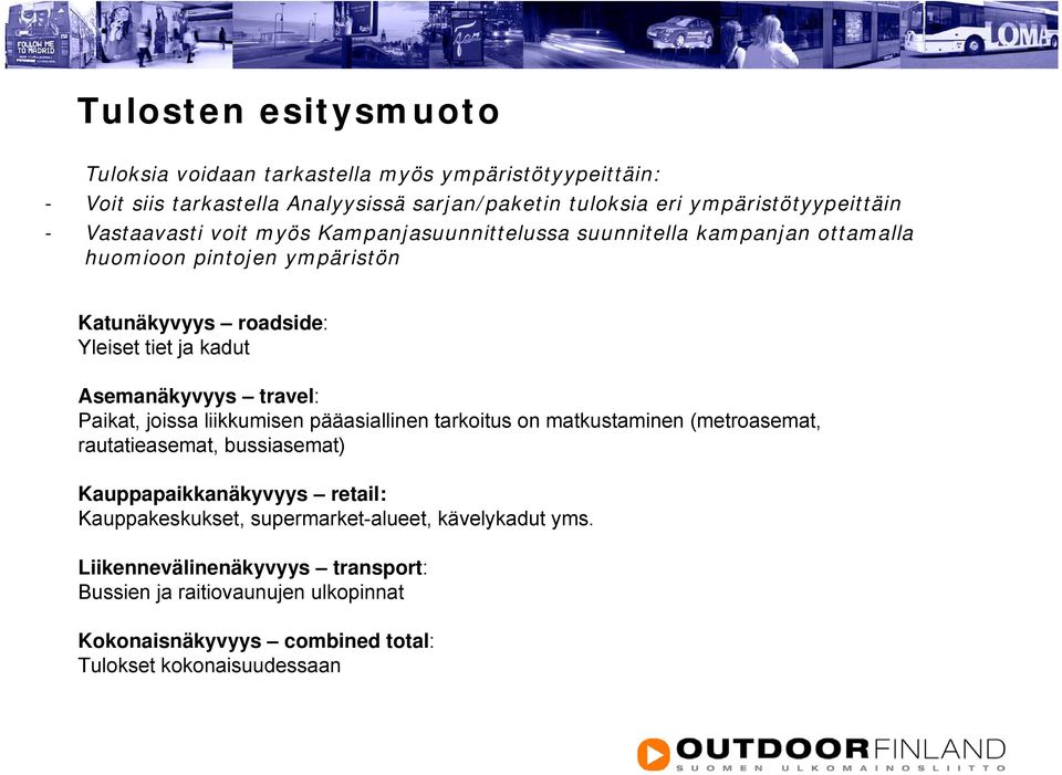 travel: Paikat, joissa liikkumisen pääasiallinen tarkoitus on matkustaminen (metroasemat, rautatieasemat, bussiasemat) Kauppapaikkanäkyvyys retail: Kauppakeskukset,