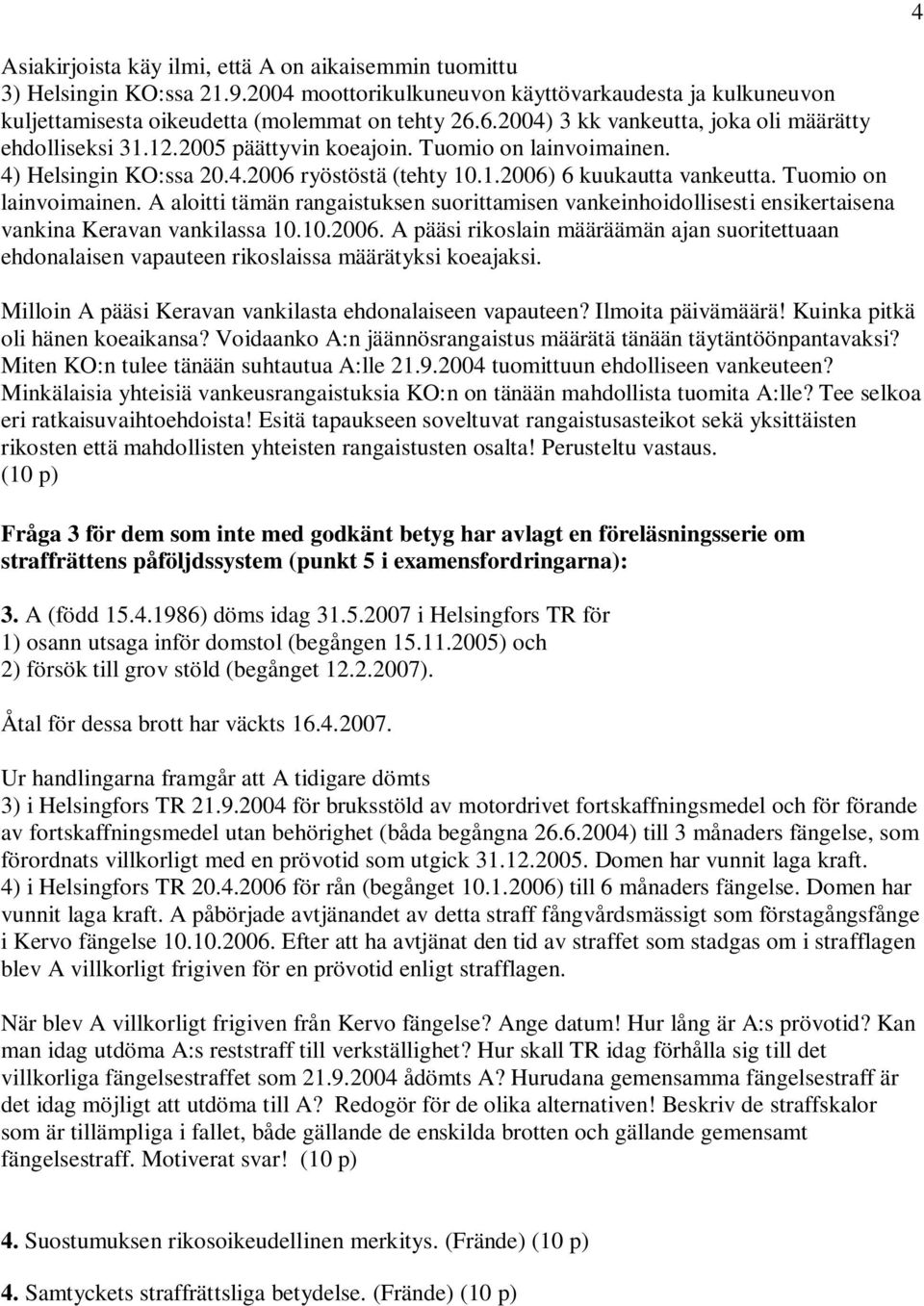 Tuomio on lainvoimainen. A aloitti tämän rangaistuksen suorittamisen vankeinhoidollisesti ensikertaisena vankina Keravan vankilassa 10.10.2006.