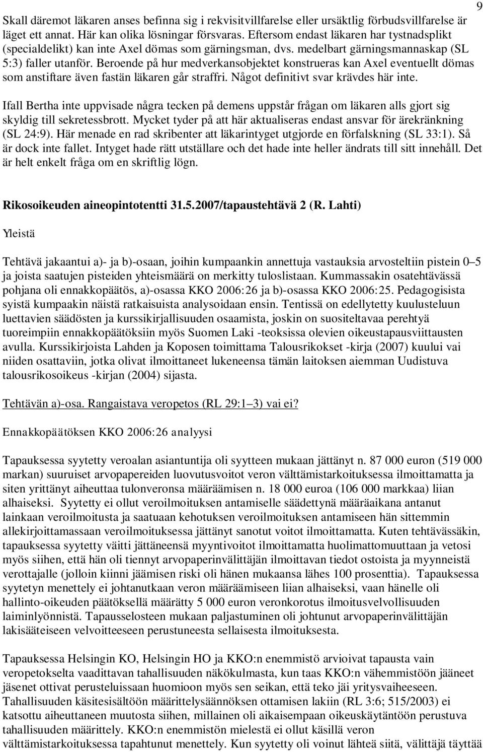 Beroende på hur medverkansobjektet konstrueras kan Axel eventuellt dömas som anstiftare även fastän läkaren går straffri. Något definitivt svar krävdes här inte.