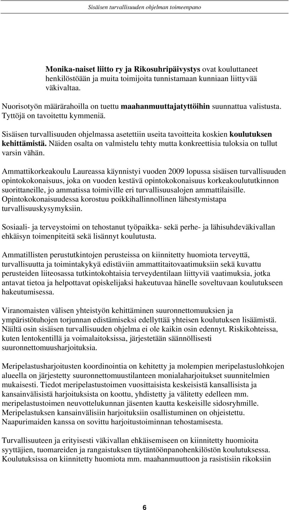 Sisäisen turvallisuuden ohjelmassa asetettiin useita tavoitteita koskien koulutuksen kehittämistä. Näiden osalta on valmistelu tehty mutta konkreettisia tuloksia on tullut varsin vähän.