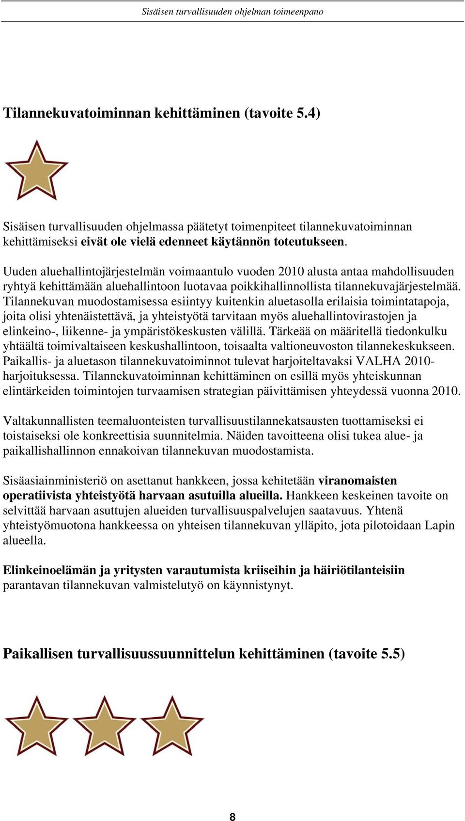 Tilannekuvan muodostamisessa esiintyy kuitenkin aluetasolla erilaisia toimintatapoja, joita olisi yhtenäistettävä, ja yhteistyötä tarvitaan myös aluehallintovirastojen ja elinkeino-, liikenne- ja