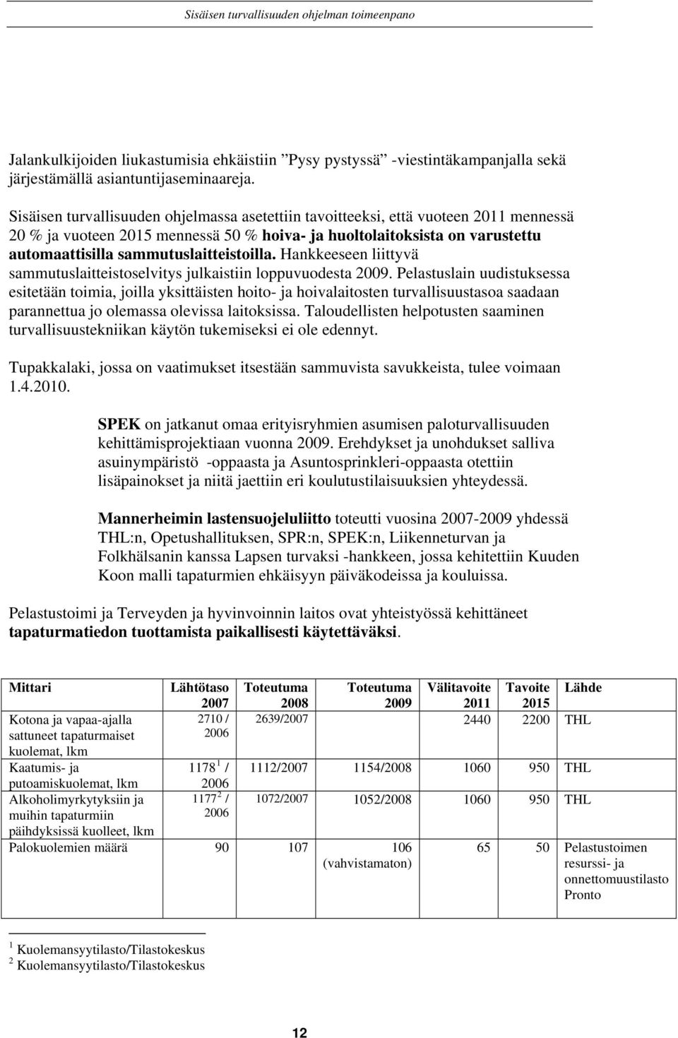 sammutuslaitteistoilla. Hankkeeseen liittyvä sammutuslaitteistoselvitys julkaistiin loppuvuodesta 2009.