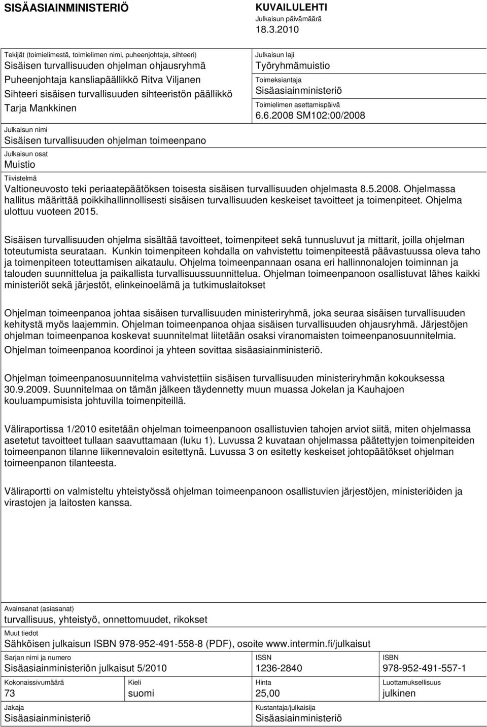 sihteeristön päällikkö Tarja Mankkinen Julkaisun nimi Sisäisen turvallisuuden ohjelman toimeenpano Julkaisun osat Muistio Julkaisun laji Työryhmämuistio Toimeksiantaja Sisäasiainministeriö