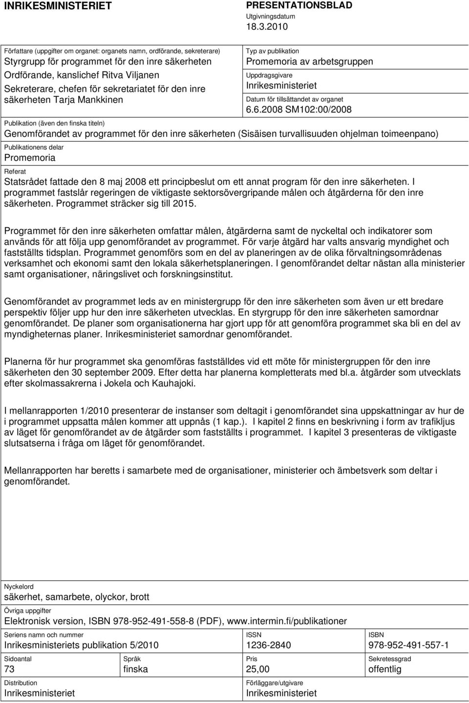 sekretariatet för den inre säkerheten Tarja Mankkinen Typ av publikation Promemoria av arbetsgruppen Uppdragsgivare Inrikesministeriet Datum för tillsättandet av organet 6.