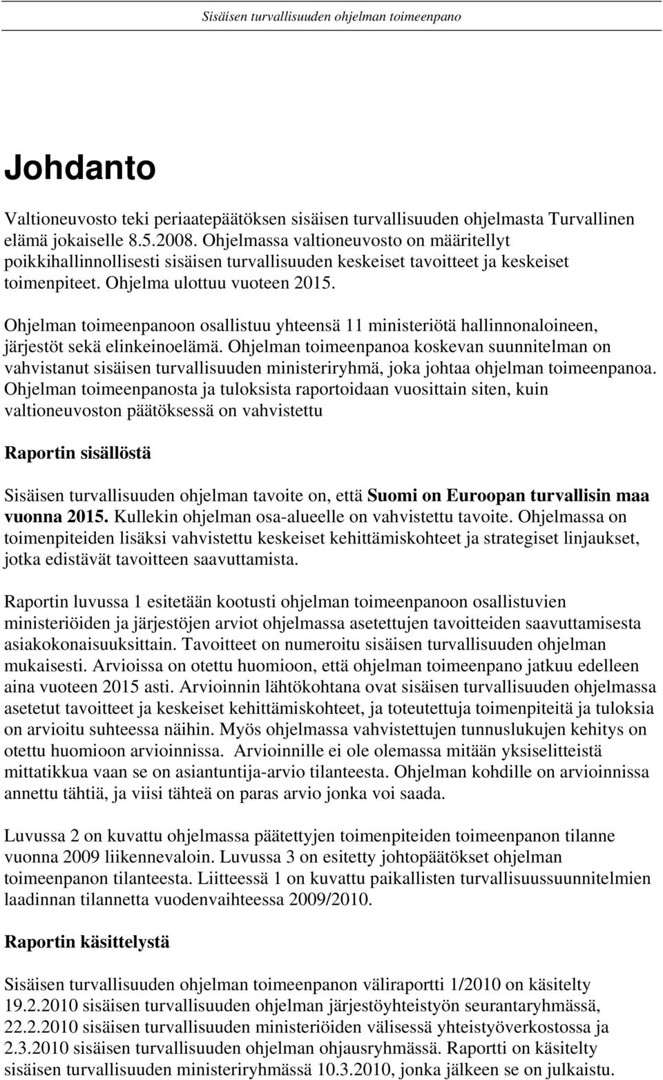 Ohjelman toimeenpanoon osallistuu yhteensä 11 ministeriötä hallinnonaloineen, järjestöt sekä elinkeinoelämä.