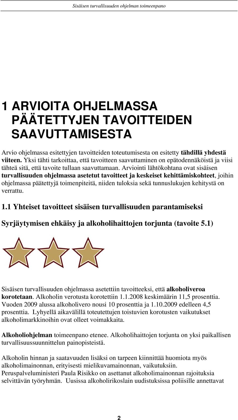 Arviointi lähtökohtana ovat sisäisen turvallisuuden ohjelmassa asetetut tavoitteet ja keskeiset kehittämiskohteet, joihin ohjelmassa päätettyjä toimenpiteitä, niiden tuloksia sekä tunnuslukujen