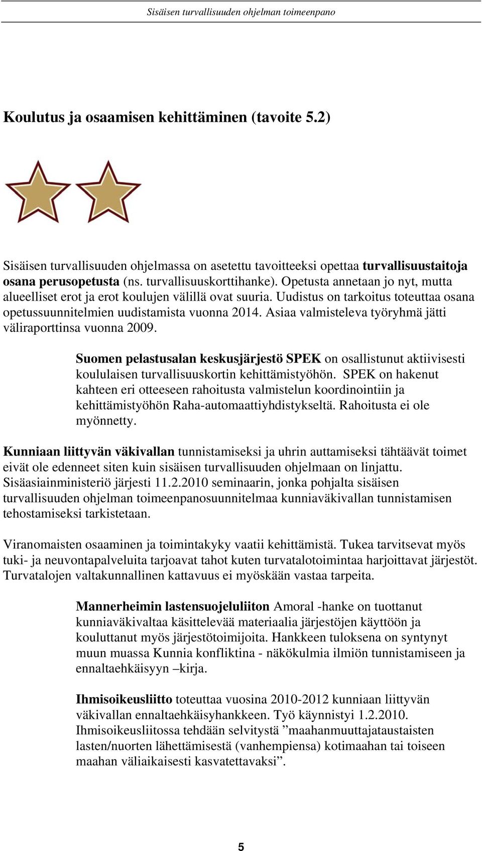 Asiaa valmisteleva työryhmä jätti väliraporttinsa vuonna 2009. Suomen pelastusalan keskusjärjestö SPEK on osallistunut aktiivisesti koululaisen turvallisuuskortin kehittämistyöhön.