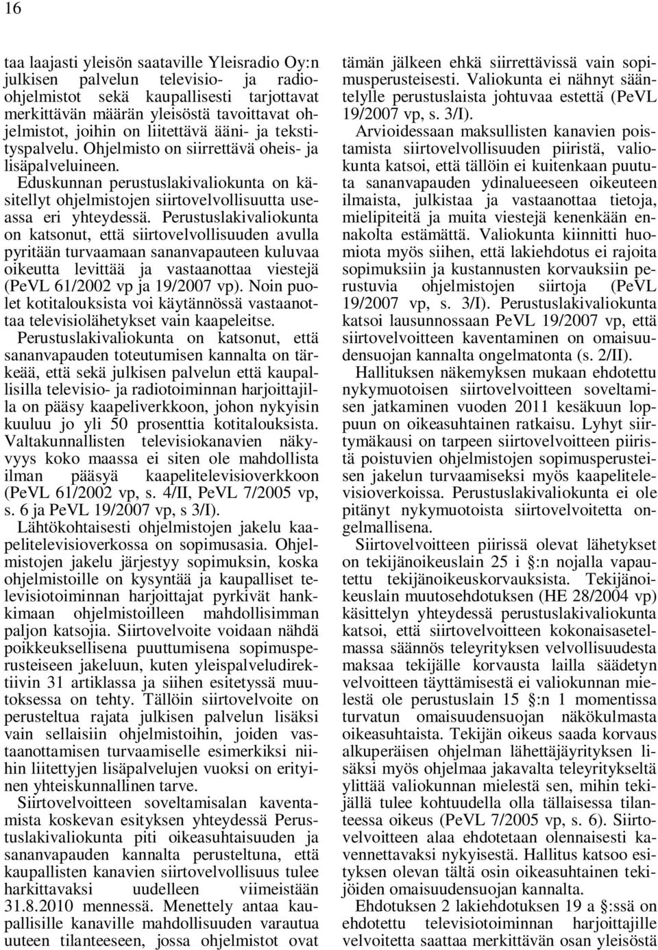 Perustuslakivaliokunta on katsonut, että siirtovelvollisuuden avulla pyritään turvaamaan sananvapauteen kuluvaa oikeutta levittää ja vastaanottaa viestejä (PeVL 61/2002 vp ja 19/2007 vp).