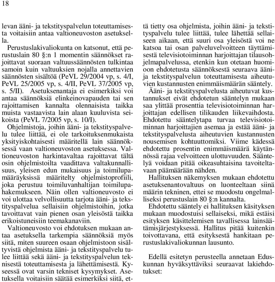 Asetuksenantaja ei esimerkiksi voi antaa säännöksiä elinkeinovapauden tai sen rajoittamisen kannalta olennaisista taikka muista vastaavista lain alaan kuuluvista seikoista (PeVL 7/2005 vp, s. 10/I).