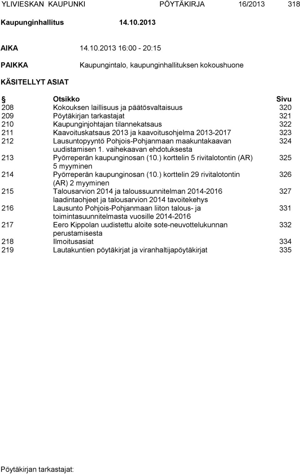 2013 16:00-20:15 PAIKKA Kaupungintalo, kaupunginhallituksen kokoushuone KÄSITELLYT ASIAT Otsikko Sivu 208 Kokouksen laillisuus ja päätösvaltaisuus 320 209 Pöytäkirjan tarkastajat 321 210