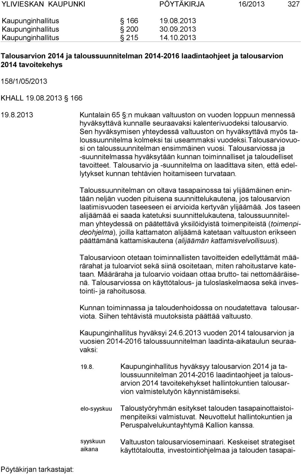 1/05/2013 KHALL 19.08.2013 166 19.8.2013 Kuntalain 65 :n mukaan valtuuston on vuoden loppuun mennessä hy väk syttävä kunnalle seuraavaksi kalenterivuodeksi talousarvio.