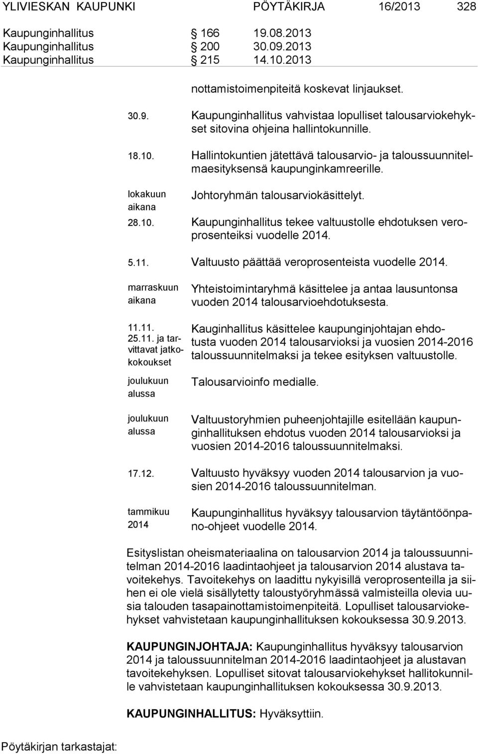 5.11. Valtuusto päättää veroprosenteista vuodelle 2014. marras kuun aika na Yhteistoimintaryhmä käsittelee ja antaa lausuntonsa vuoden 2014 talousarvioehdotuksesta. 11.11. 25.11. ja tarvittavat jatkoko koukset Kauginhallitus käsittelee kaupunginjohtajan eh dotusta vuoden 2014 talousar vioksi ja vuosien 2014-2016 ta loussuunnitelmaksi ja te kee esityksen val tuustolle.