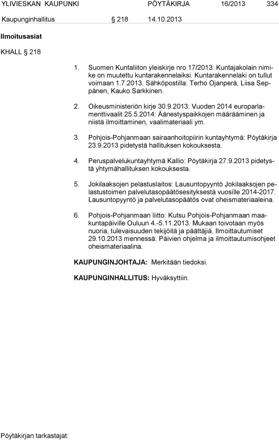 5.2014: Äänestyspaikkojen määrääminen ja niis tä ilmoittaminen, vaalimateriaali ym. 3. Pohjois-Pohjanmaan sairaanhoitopiirin kuntayhtymä: Pöytäkirja 23.9.2013 pidetystä hallituksen kokouksesta. 4.