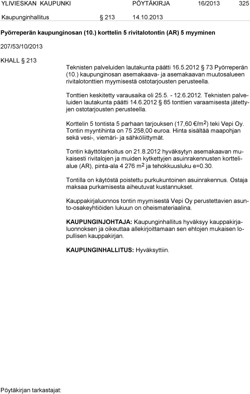 ) kaupunginosan asemakaava- ja asemakaavan muutosalueen ri vi ta lo tont tien myymisestä ostotarjousten perusteella. Tonttien keskitetty varausaika oli 25.5. - 12.6.2012.