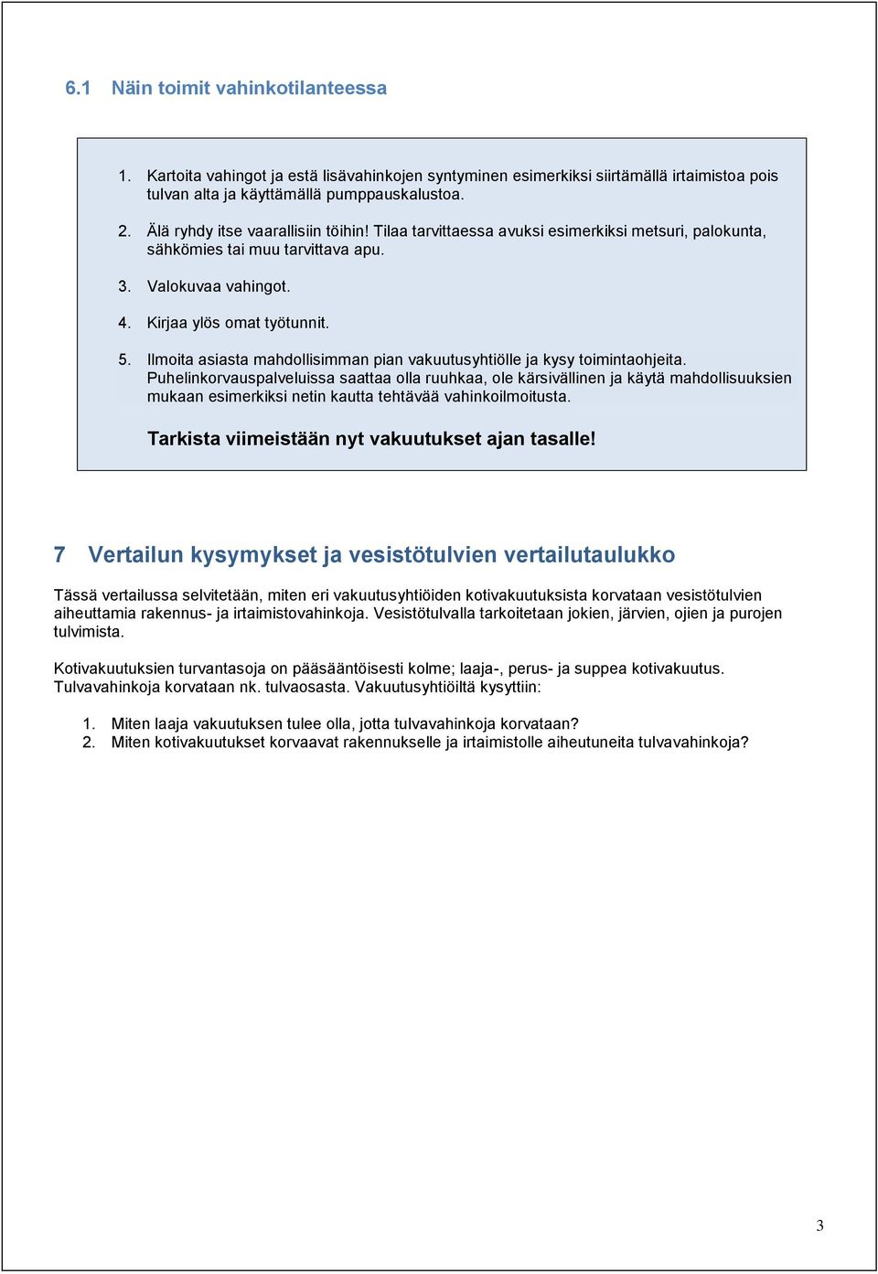 Ilmoita asiasta mahdollisimman pian vakuutusyhtiölle ja kysy toimintaohjeita.