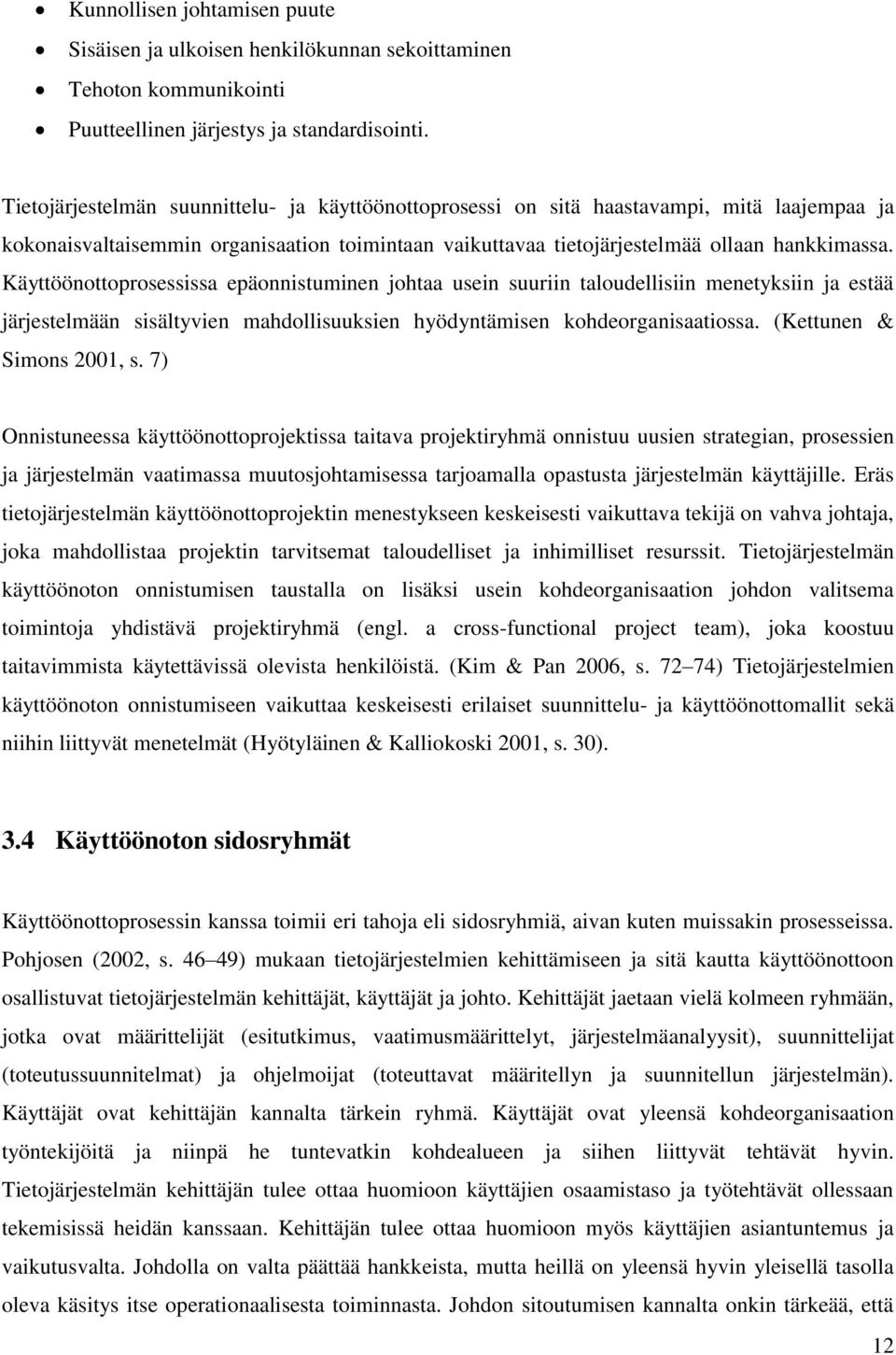 Käyttöönottoprosessissa epäonnistuminen johtaa usein suuriin taloudellisiin menetyksiin ja estää järjestelmään sisältyvien mahdollisuuksien hyödyntämisen kohdeorganisaatiossa.