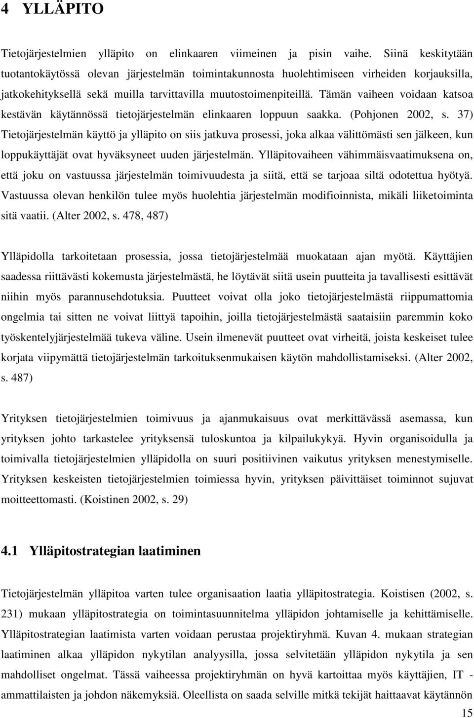 Tämän vaiheen voidaan katsoa kestävän käytännössä tietojärjestelmän elinkaaren loppuun saakka. (Pohjonen 2002, s.