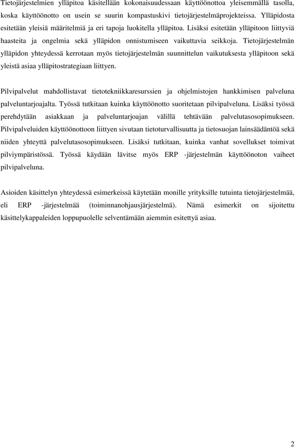 Tietojärjestelmän ylläpidon yhteydessä kerrotaan myös tietojärjestelmän suunnittelun vaikutuksesta ylläpitoon sekä yleistä asiaa ylläpitostrategiaan liittyen.