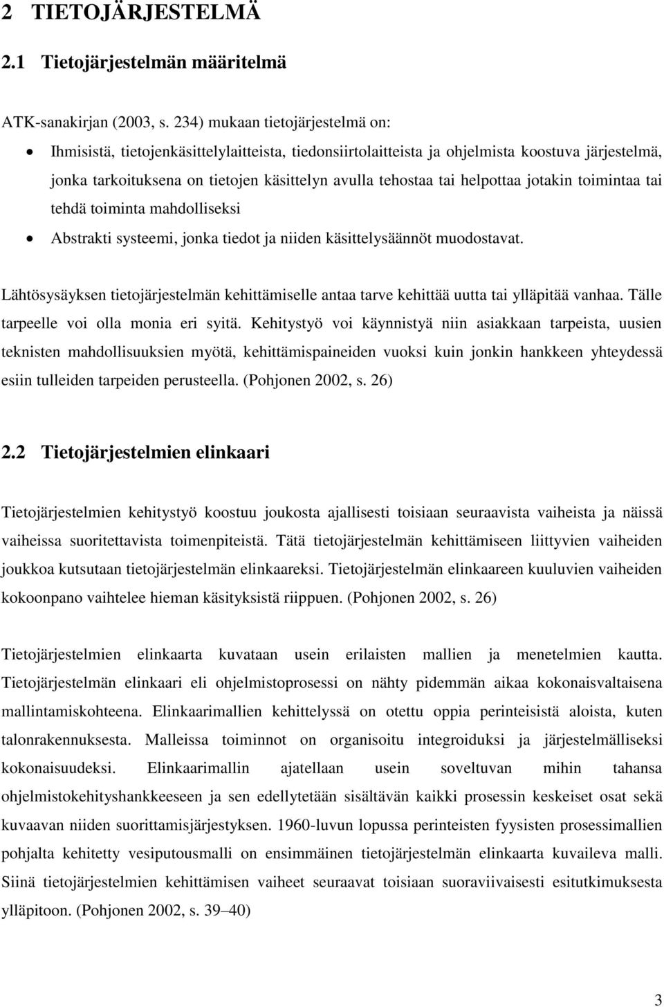 helpottaa jotakin toimintaa tai tehdä toiminta mahdolliseksi Abstrakti systeemi, jonka tiedot ja niiden käsittelysäännöt muodostavat.