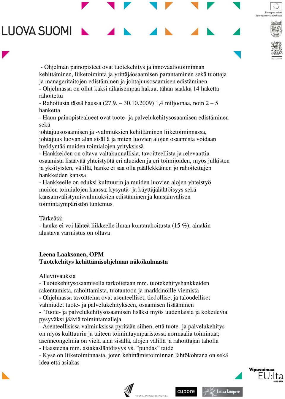 2009) 1,4 miljoonaa, noin 2 5 hanketta - Haun painopistealueet ovat tuote- ja palvelukehitysosaamisen edistäminen sekä johtajuusosaamisen ja -valmiuksien kehittäminen liiketoiminnassa, johtajuus