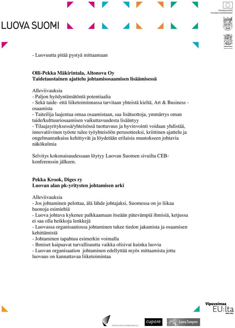 Tilaajayrityksessä/yhteisössä tuottavuus ja hyvinvointi voidaan yhdistää, innovatiivinen työote tulee työyhteisöön perusotteeksi, kriittinen ajattelu ja ongelmanratkaisu kehittyvät ja löydetään