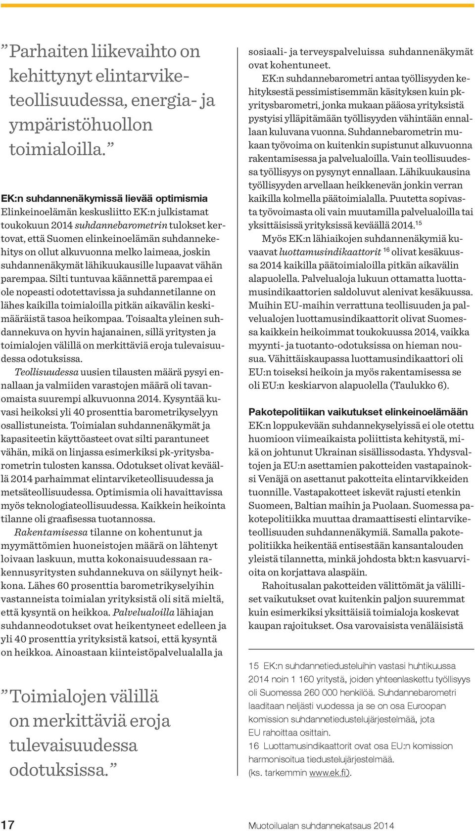 alkuvuonna melko laimeaa, joskin suhdannenäkymät lähikuukausille lupaavat vähän parempaa.