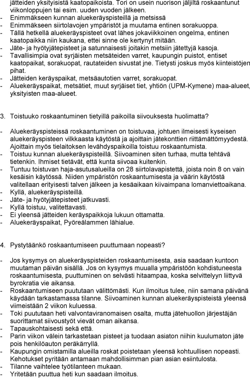 - Tällä hetkellä aluekeräyspisteet ovat lähes jokaviikkoinen ongelma, entinen kaatopaikka niin kaukana, ettei sinne ole kertynyt mitään.