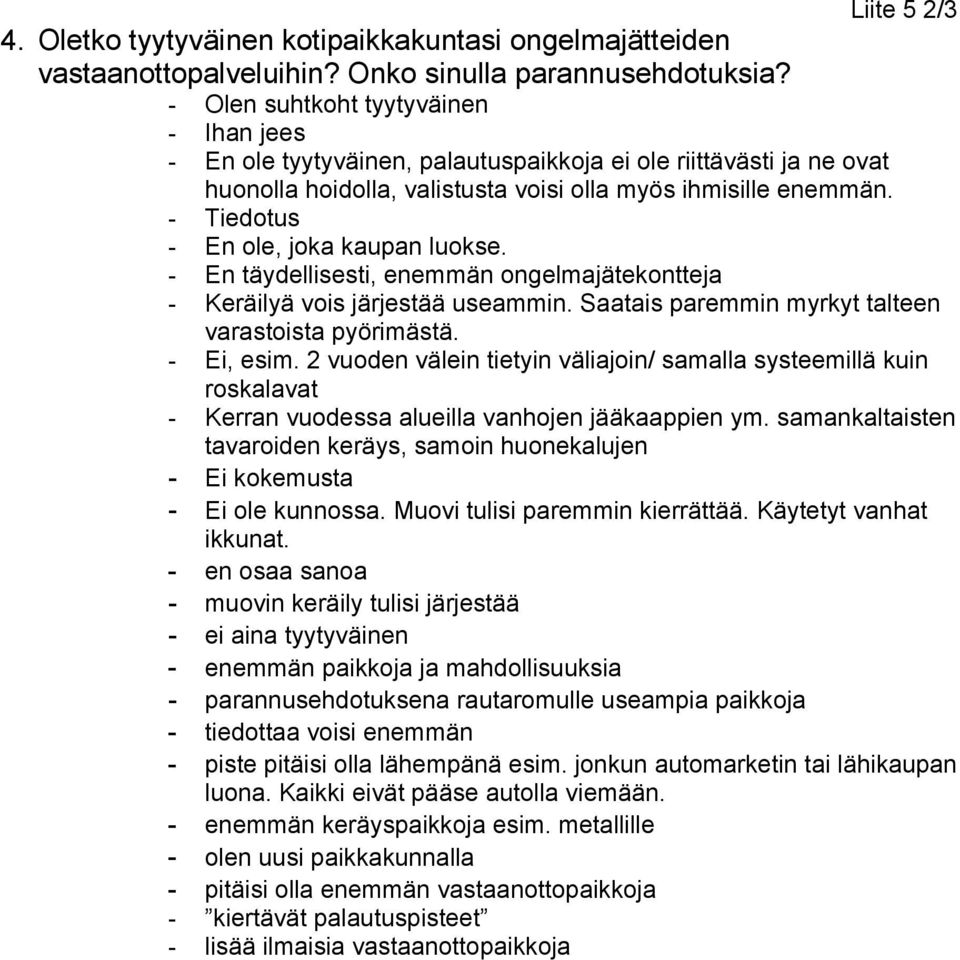 - Tiedotus - En ole, joka kaupan luokse. - En täydellisesti, enemmän ongelmajätekontteja - Keräilyä vois järjestää useammin. Saatais paremmin myrkyt talteen varastoista pyörimästä. - Ei, esim.