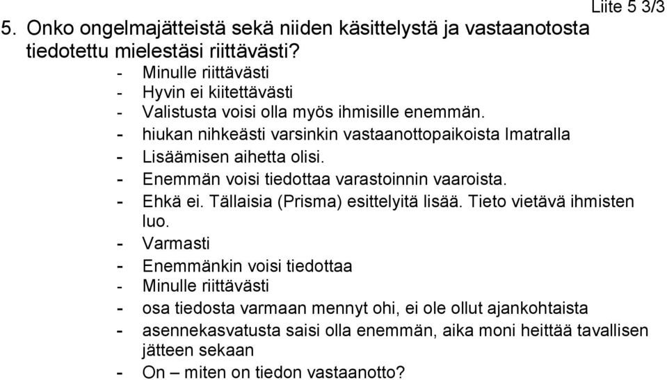 - hiukan nihkeästi varsinkin vastaanottopaikoista Imatralla - Lisäämisen aihetta olisi. - Enemmän voisi tiedottaa varastoinnin vaaroista. - Ehkä ei.