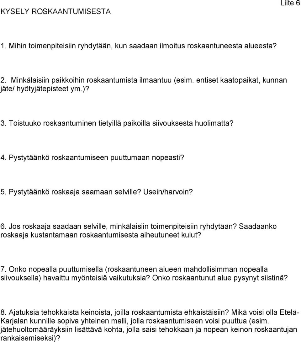 Pystytäänkö roskaaja saamaan selville? Usein/harvoin? 6. Jos roskaaja saadaan selville, minkälaisiin toimenpiteisiin ryhdytään? Saadaanko roskaaja kustantamaan roskaantumisesta aiheutuneet kulut? 7.