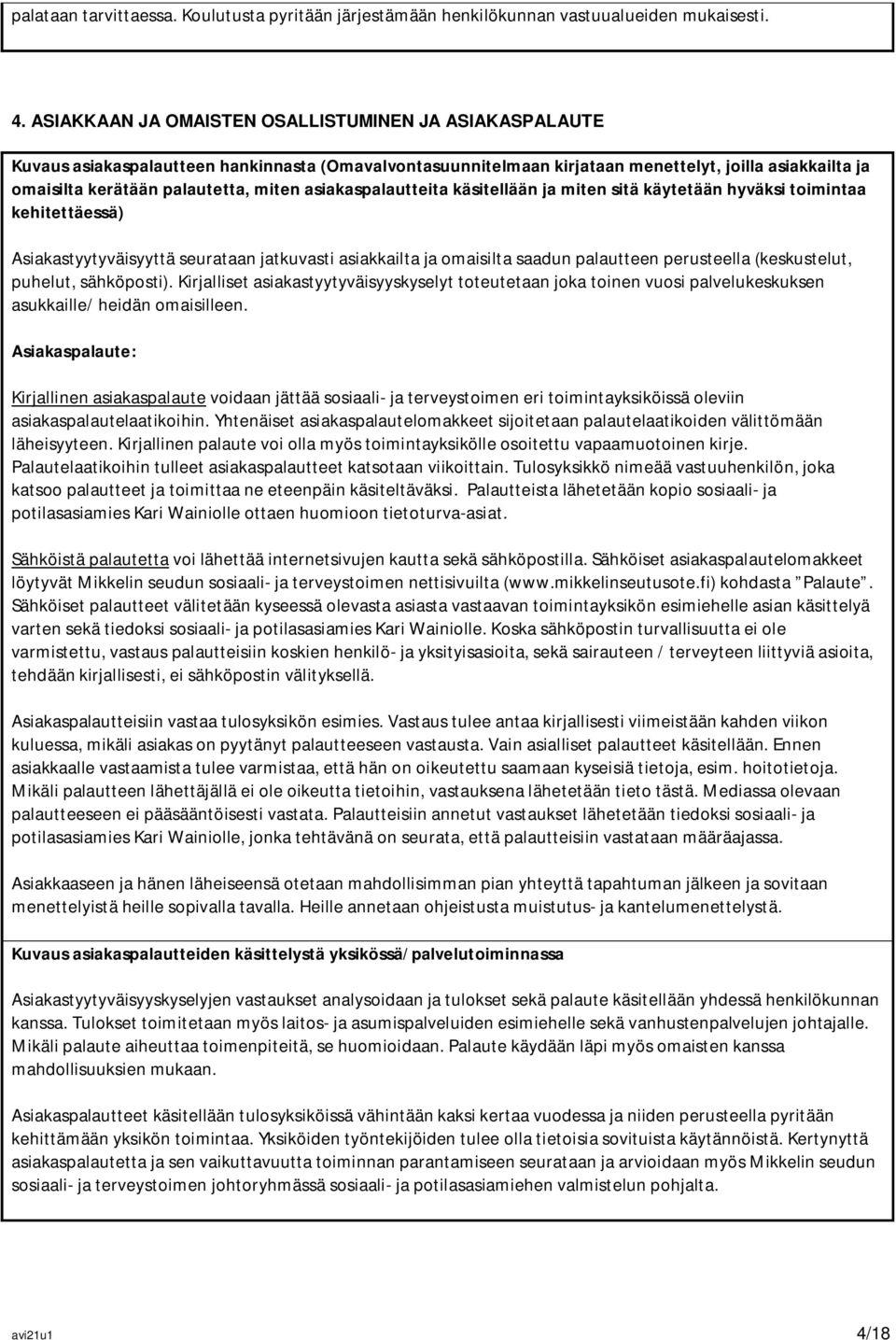 asiakaspalautteita käsitellään ja miten sitä käytetään hyväksi toimintaa kehitettäessä) Asiakastyytyväisyyttä seurataan jatkuvasti asiakkailta ja omaisilta saadun palautteen perusteella (keskustelut,