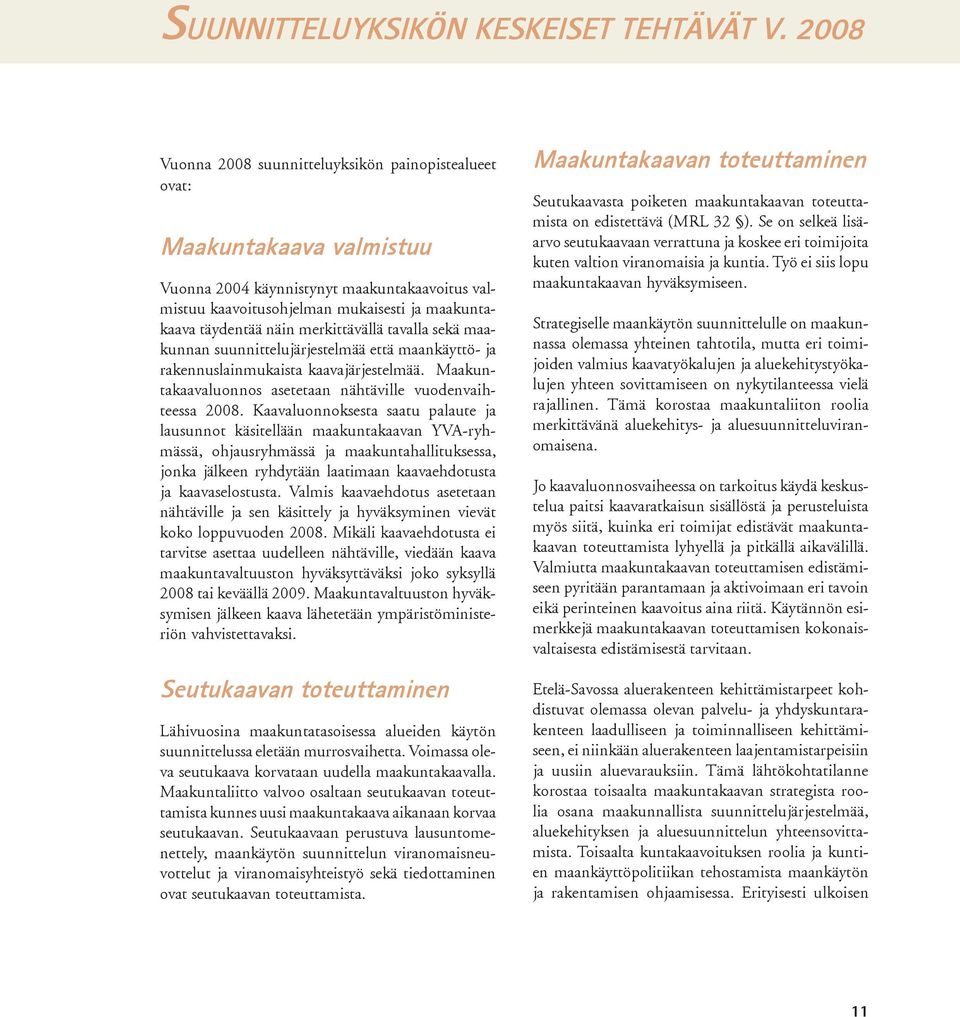 merkittävällä tavalla sekä maakunnan suunnittelujärjestelmää että maankäyttö- ja rakennuslainmukaista kaavajärjestelmää. Maakuntakaavaluonnos asetetaan nähtäville vuodenvaihteessa 2008.